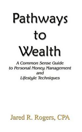 Cover image for Pathways to Wealth: A Common Sense Guide to Personal Money Management and Lifestyle Techniques