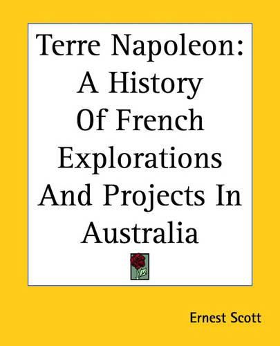 Terre Napoleon: A History Of French Explorations And Projects In Australia