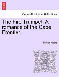 Cover image for The Fire Trumpet. a Romance of the Cape Frontier. Vol. I