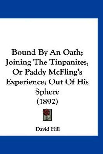 Cover image for Bound by an Oath; Joining the Tinpanites, or Paddy McFling's Experience; Out of His Sphere (1892)