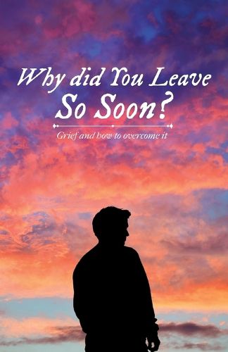 Cover image for Why did You Leave So Soon?, Grief and how to overcome it