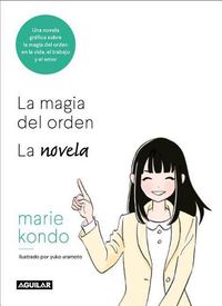 Cover image for La magia del orden. La novela: Una novela grafica sobre la magia del orden en la vida, el trabajo y el amor / The Life-Changing Manga of Tidying Up