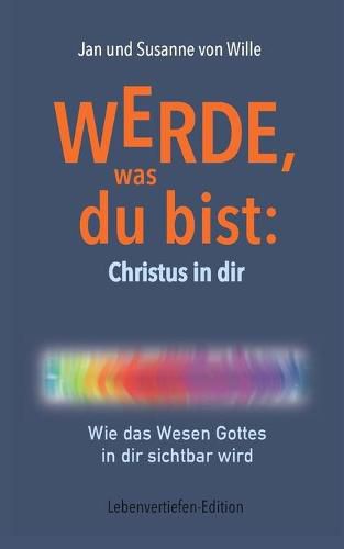 Cover image for Werde, was du bist: Christus in dir: Wie das Wesen Gottes in dir sichtbar wird