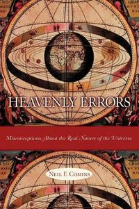 Cover image for Heavenly Errors: Misconceptions About the Real Nature of the Universe