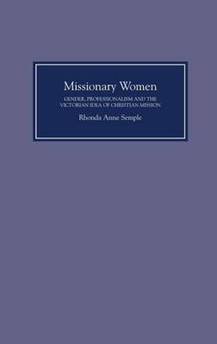 Cover image for Missionary Women: Gender, Professionalism and the Victorian Idea of Christian Mission