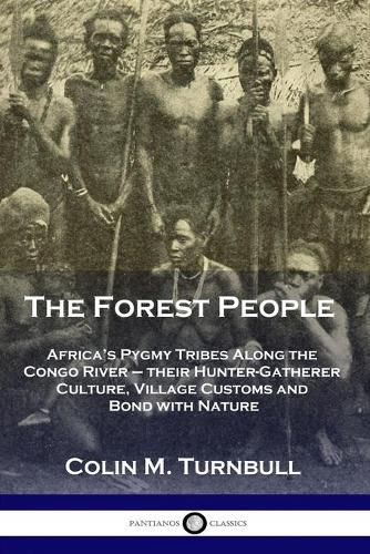 Cover image for The Forest People: Africa's Pygmy Tribes Along the Congo River - their Hunter-Gatherer Culture, Village Customs and Bond with Nature