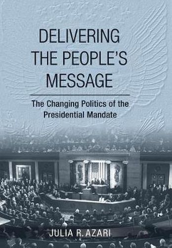 Cover image for Delivering the People's Message: The Changing Politics of the Presidential Mandate