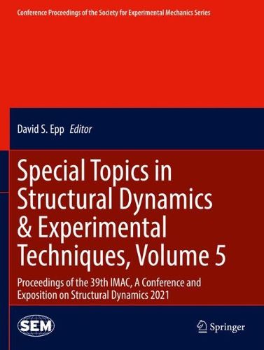 Special Topics in Structural Dynamics & Experimental Techniques, Volume 5: Proceedings of the 39th IMAC, A Conference and Exposition on Structural Dynamics 2021