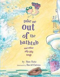 Cover image for Take Me Out of the Bathtub and Other Silly Dilly Songs