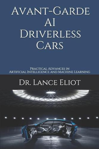 Cover image for Avant-Garde AI Driverless Cars: Practical Advances in Artificial Intelligence and Machine Learning