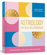 Cover image for Astrology for Real Relationships: Understanding You, Me, and How We All Get Along