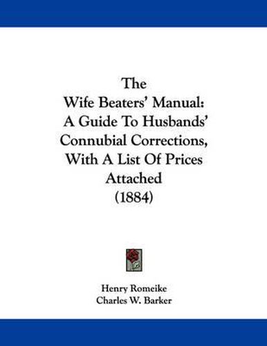 Cover image for The Wife Beaters' Manual: A Guide to Husbands' Connubial Corrections, with a List of Prices Attached (1884)