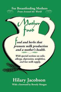 Cover image for Mother Food: A Breastfeeding Diet Guide with Lactogenic Foods and Herbs for a Mom and Baby's Best Health