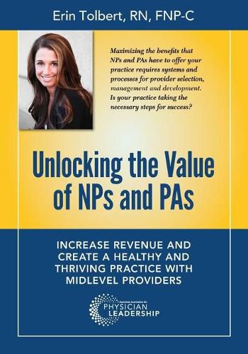 Cover image for Unlocking the Value of NPs and PAs: Increase Revenue and Create a Healthy and Thriving Practice with Midlevel Providers
