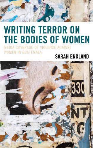 Cover image for Writing Terror on the Bodies of Women: Media Coverage of Violence against Women in Guatemala