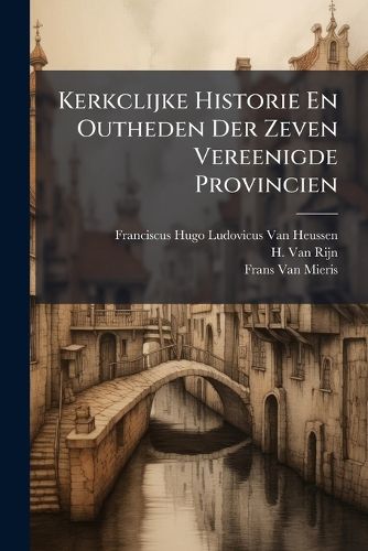 Cover image for Kerkclijke Historie En Outheden Der Zeven Vereenigde Provincien ...