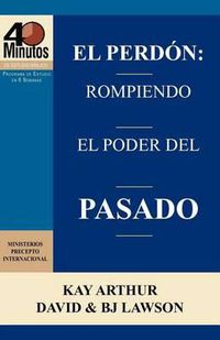 Cover image for El Perdon: Rompiendo El Poder del Pasado / Forgiveness: Breaking the Power of the Past (40 Minute Bible Studies)