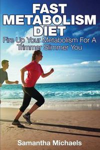 Cover image for Fast Metabolism Diet: Fire Up Your Metabolism for a Trimmer Slimmer You