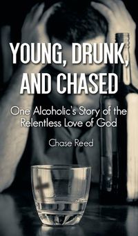 Cover image for Young, Drunk, and Chased: One Alcoholic's Story of the Relentless Love of God