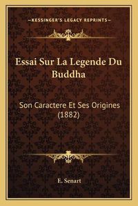 Cover image for Essai Sur La Legende Du Buddha: Son Caractere Et Ses Origines (1882)