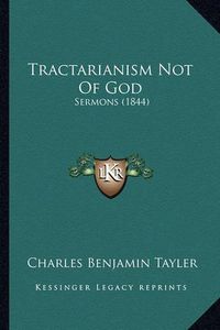 Cover image for Tractarianism Not of God: Sermons (1844)