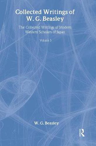 Cover image for Collected Writings of W. G. Beasley: The Collected Writings of Modern Western Scholars of Japan Volume 5