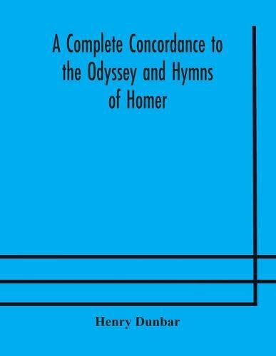 Cover image for A complete concordance to the Odyssey and Hymns of Homer, to which is added a concordance to the parallel passages in the Iliad, Odyssey, and Hymns