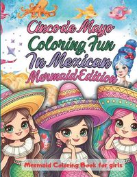 Cover image for Cinco de Mayo Coloring Fun In Mexican Mermaid Edition