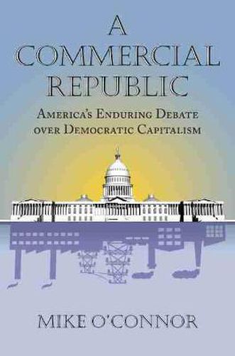 Cover image for A Commercial Republic: America's Enduring Debate over Democratic Capitalism
