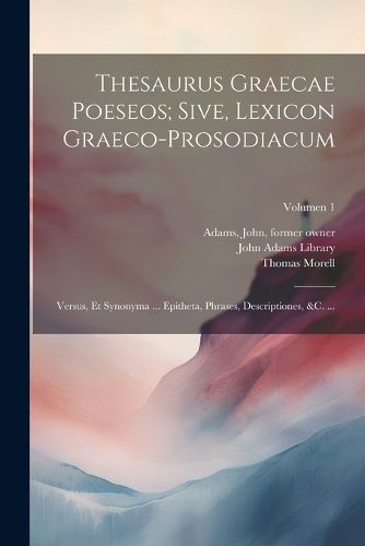 Cover image for Thesaurus graecae poeseos; sive, Lexicon graeco-prosodiacum