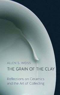 Cover image for The Grain of the Clay: Reflections on Ceramics and the Art of Collecting