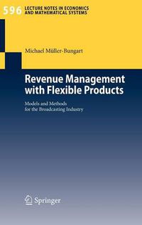 Cover image for Revenue Management with Flexible Products: Models and Methods for the Broadcasting Industry