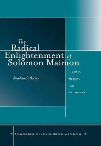 The Radical Enlightenment of Solomon Maimon: Judaism, Heresy, and Philosophy