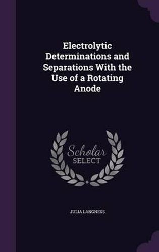 Cover image for Electrolytic Determinations and Separations with the Use of a Rotating Anode