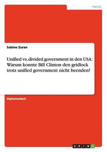 Cover image for Unified vs. divided government in den USA: Warum konnte Bill Clinton den gridlock trotz unified government nicht beenden?