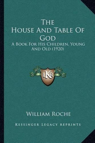 Cover image for The House and Table of God: A Book for His Children, Young and Old (1920)