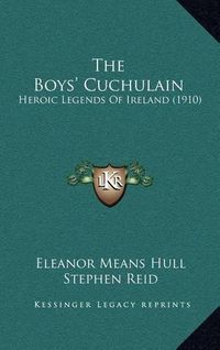 Cover image for The Boys' Cuchulain: Heroic Legends of Ireland (1910)