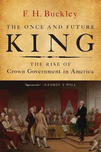 Cover image for The Once and Future King: The Rise of Crown Government in America