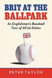 Cover image for Brit at the Ballpark: An Englishman's Baseball Tour of All 50 States
