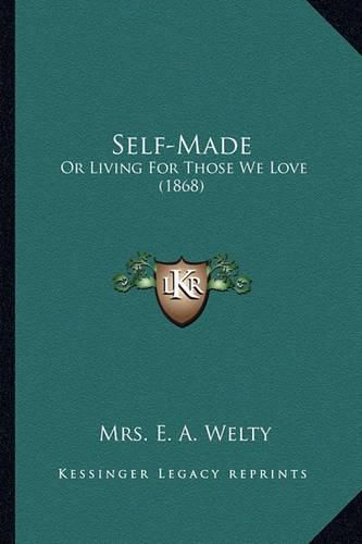 Cover image for Self-Made Self-Made: Or Living for Those We Love (1868) or Living for Those We Love (1868)