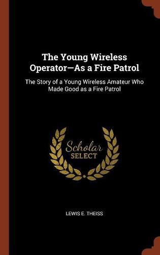 Cover image for The Young Wireless Operator-As a Fire Patrol: The Story of a Young Wireless Amateur Who Made Good as a Fire Patrol