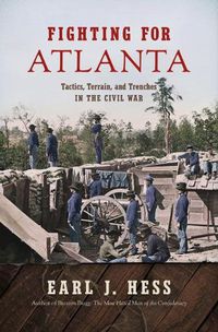Cover image for Fighting for Atlanta: Tactics, Terrain, and Trenches in the Civil War