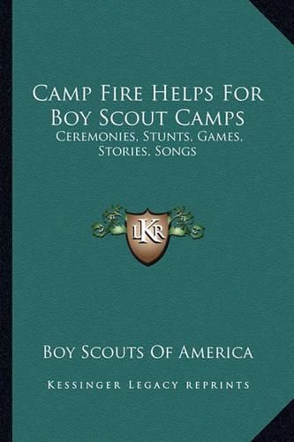 Camp Fire Helps for Boy Scout Camps: Ceremonies, Stunts, Games, Stories, Songs