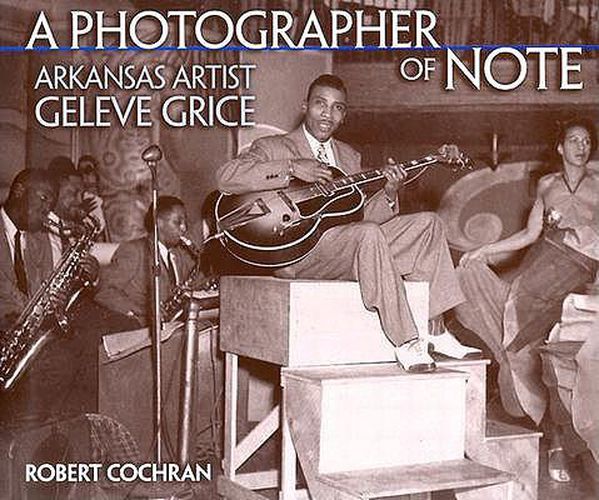 Cover image for A Photographer of Note: Arkansas Artist Geleve Grice