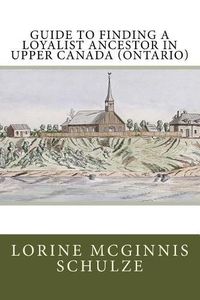 Cover image for Guide to Finding a Loyalist Ancestor in Upper Canada (Ontario)