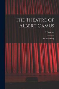 Cover image for The Theatre of Albert Camus: a Critical Study