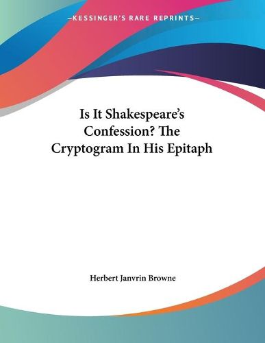 Cover image for Is It Shakespeare's Confession? the Cryptogram in His Epitaph