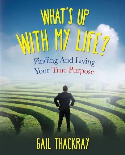 Cover image for What's Up with My Life? Finding and Living Your True Purpose