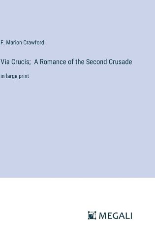 Cover image for Via Crucis; A Romance of the Second Crusade