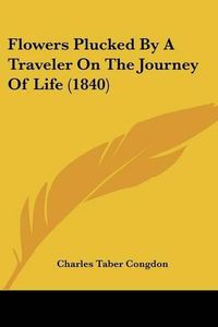 Cover image for Flowers Plucked by a Traveler on the Journey of Life (1840)